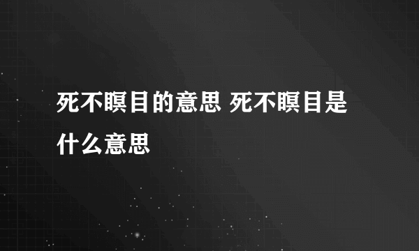 死不瞑目的意思 死不瞑目是什么意思