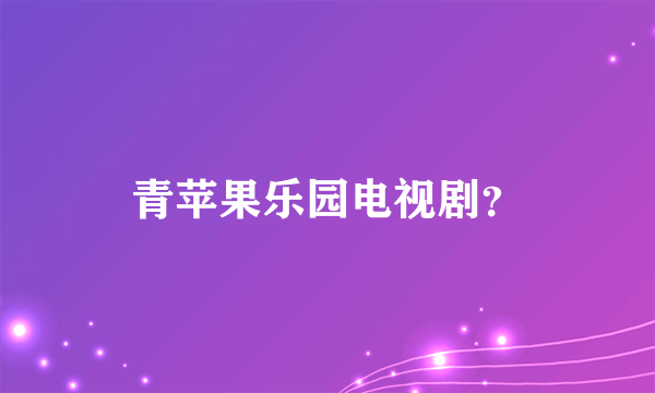 青苹果乐园电视剧？