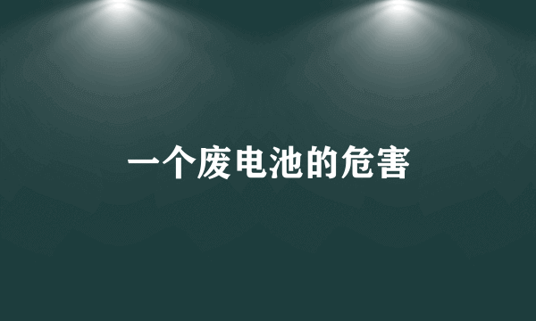 一个废电池的危害