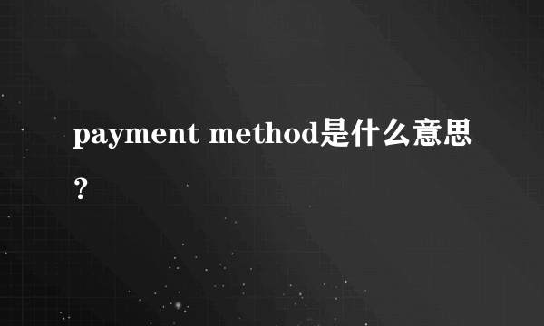 payment method是什么意思？