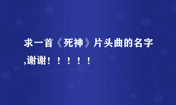 求一首《死神》片头曲的名字,谢谢！！！！！