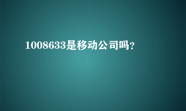 1008633是移动公司吗？
