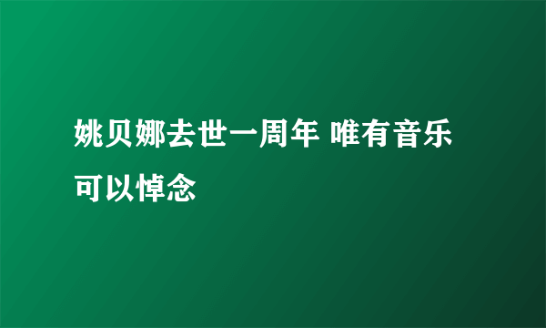 姚贝娜去世一周年 唯有音乐可以悼念