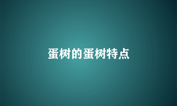 蛋树的蛋树特点