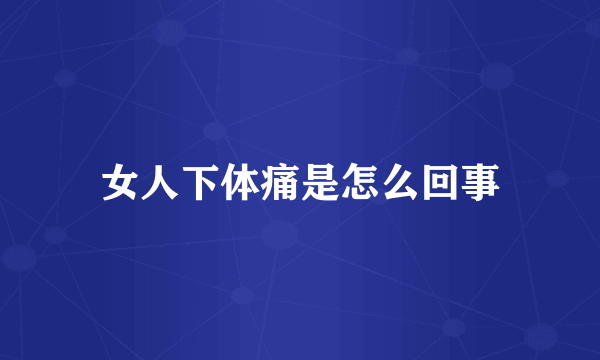女人下体痛是怎么回事