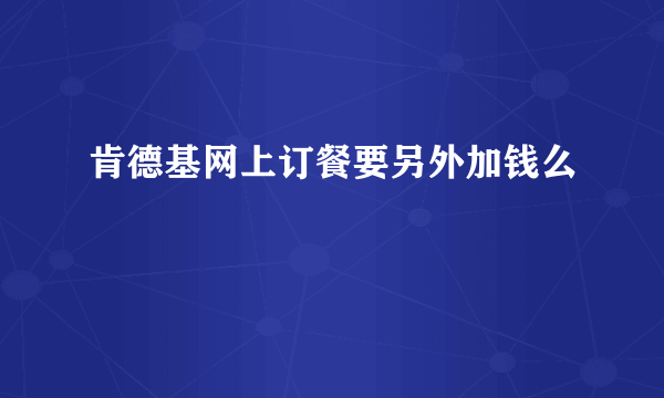 肯德基网上订餐要另外加钱么