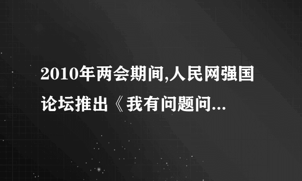 2010年两会期间,人民网强国论坛推出《我有问题问总理》网上互动栏目,搭建了总理与民众沟通的新平台.这一做法(    )  证明了依法治国的关键是媒体监督有利于公民参加国家管理、参政议政说明网上互动是人民行使当家作主权力的最主要途径