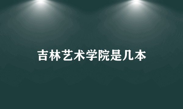 吉林艺术学院是几本