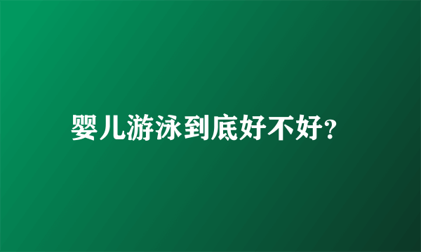 婴儿游泳到底好不好？