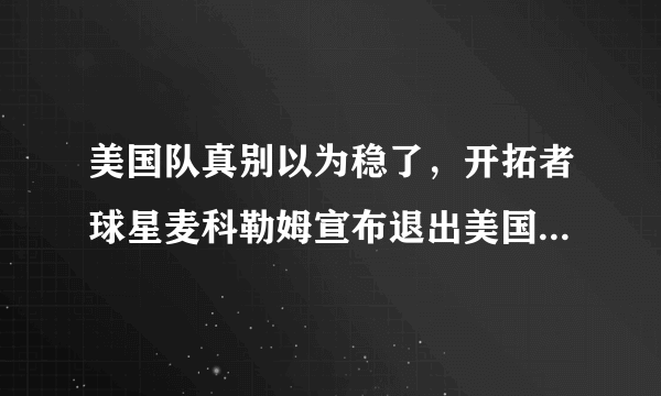 美国队真别以为稳了，开拓者球星麦科勒姆宣布退出美国队。还会有其他球星选择退出吗？