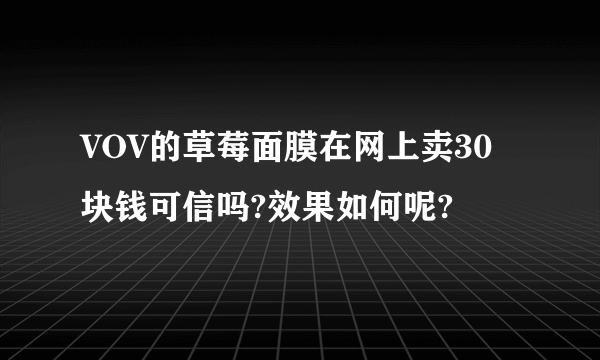 VOV的草莓面膜在网上卖30块钱可信吗?效果如何呢?