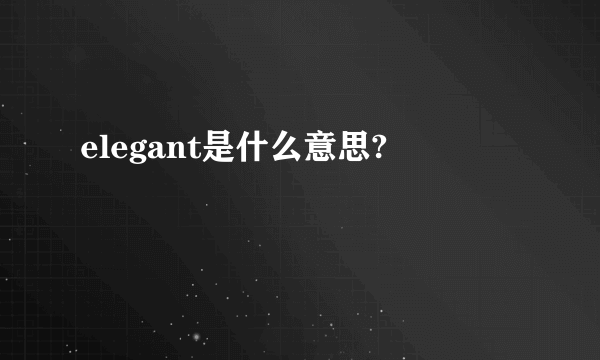 elegant是什么意思?
