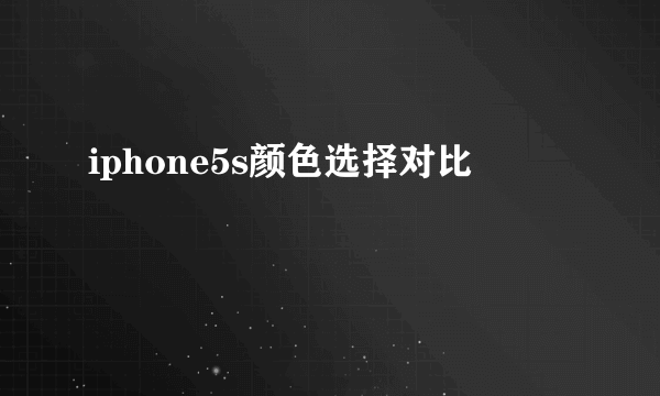 iphone5s颜色选择对比
