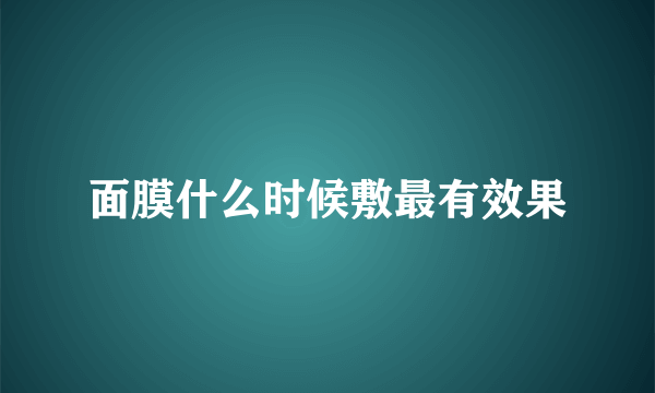 面膜什么时候敷最有效果