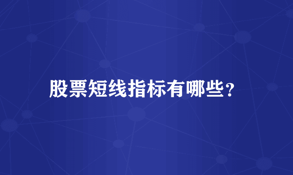 股票短线指标有哪些？
