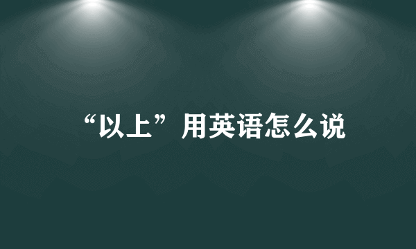 “以上”用英语怎么说