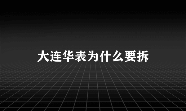 大连华表为什么要拆