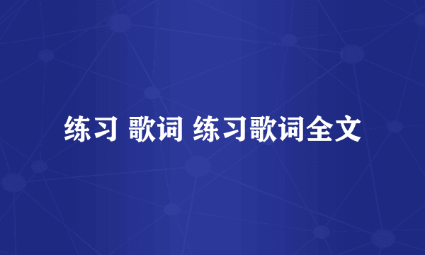 练习 歌词 练习歌词全文