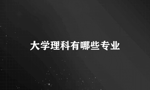 大学理科有哪些专业