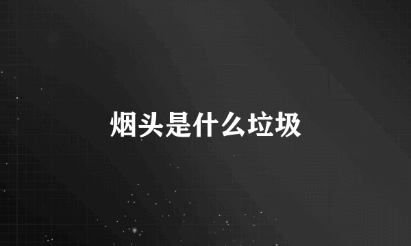 烟头是什么垃圾