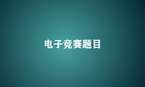 电子竞赛题目