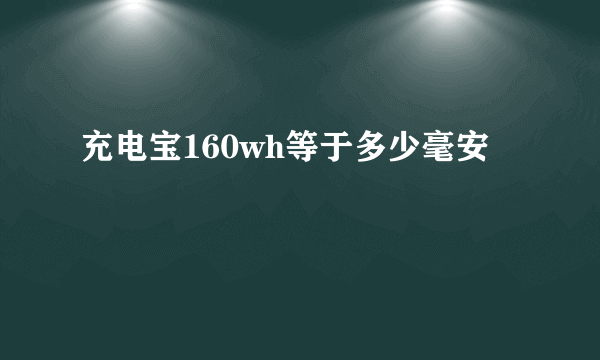 充电宝160wh等于多少毫安
