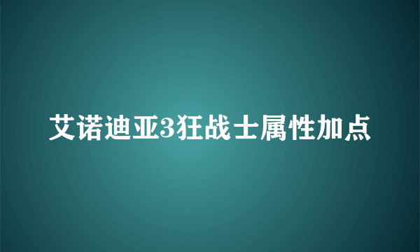 艾诺迪亚3狂战士属性加点