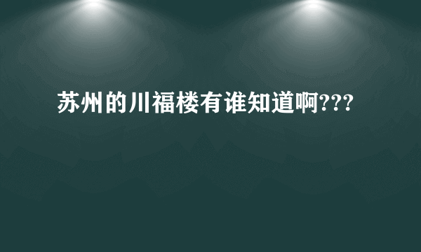 苏州的川福楼有谁知道啊???