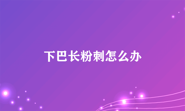 下巴长粉刺怎么办