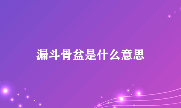 漏斗骨盆是什么意思