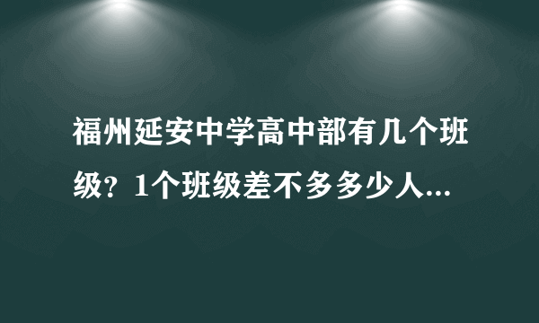 福州延安中学高中部有几个班级？1个班级差不多多少人？有初中部吗？