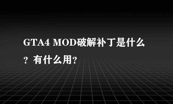 GTA4 MOD破解补丁是什么？有什么用？