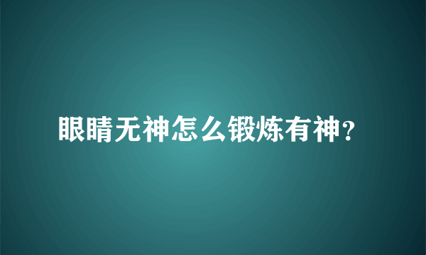 眼睛无神怎么锻炼有神？