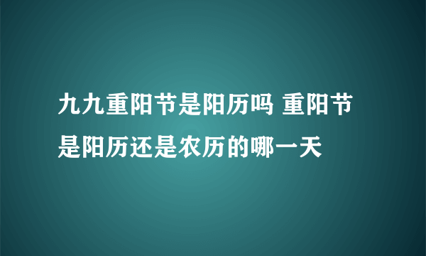 九九重阳节是阳历吗 重阳节是阳历还是农历的哪一天