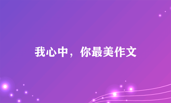 我心中，你最美作文