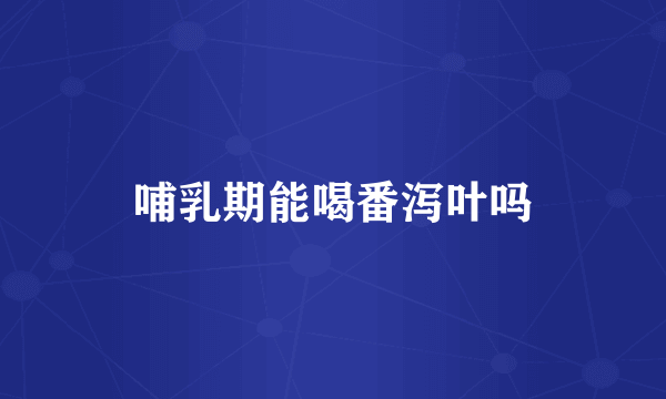 哺乳期能喝番泻叶吗