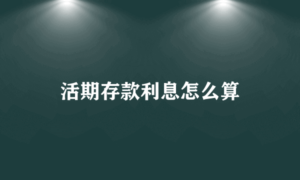 活期存款利息怎么算