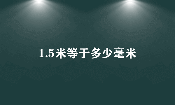 1.5米等于多少毫米