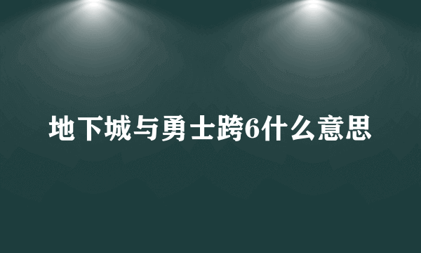 地下城与勇士跨6什么意思