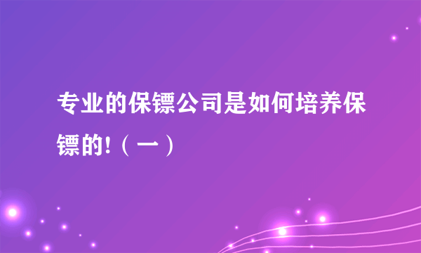 专业的保镖公司是如何培养保镖的!（一）