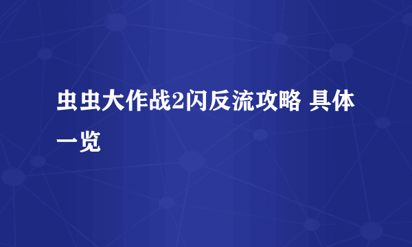 虫虫大作战2闪反流攻略 具体一览