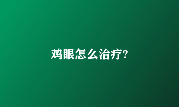 鸡眼怎么治疗?