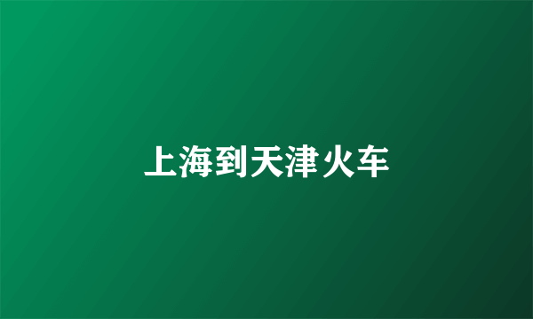 上海到天津火车