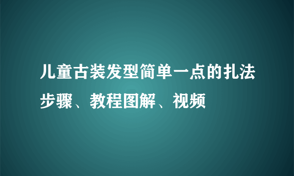 儿童古装发型简单一点的扎法步骤、教程图解、视频