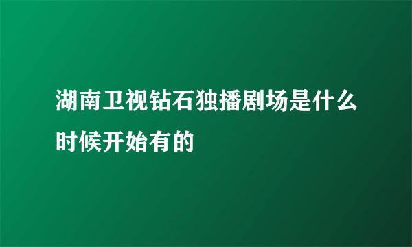 湖南卫视钻石独播剧场是什么时候开始有的