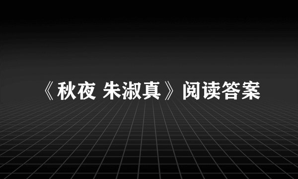 《秋夜 朱淑真》阅读答案