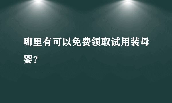 哪里有可以免费领取试用装母婴？