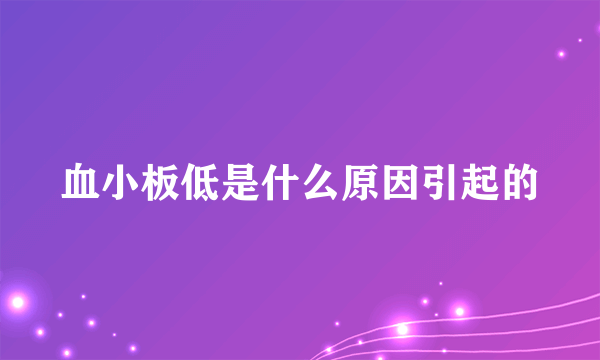 血小板低是什么原因引起的