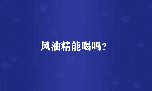 风油精能喝吗？