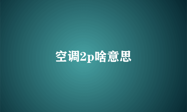 空调2p啥意思